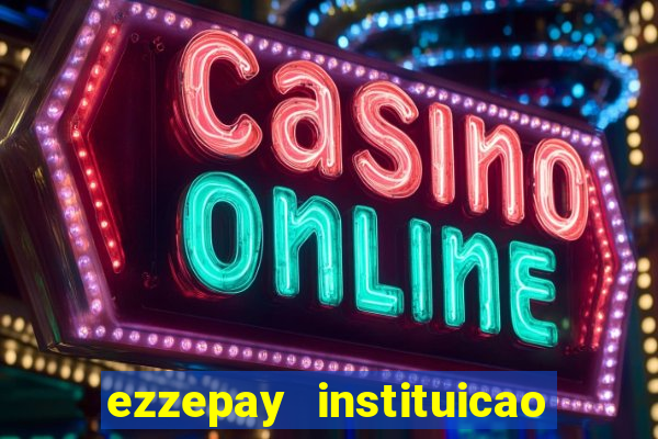 ezzepay instituicao de pagamento ltda